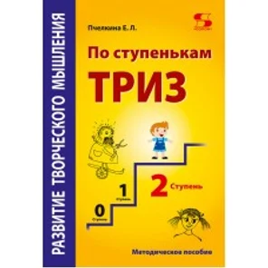 Развитие творческого мышления. По ступенькам ТРИЗ. Вторая ступень. Методическое пособие по развитию творческого мышления детей / 2-е изд.